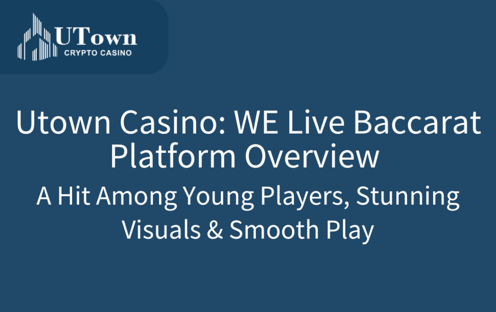 UTown Casino WE Live Baccarat Platform Overview A Hit Among Young Players Stunning Visuals Smooth Play